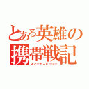 とある英雄の携帯戦記（スマートストーリー）