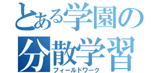 とある学園の分散学習（フィールドワーク）