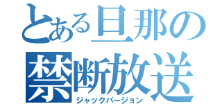 とある旦那の禁断放送（ジャックバージョン）