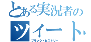 とある実況者のツイート（ブラック・ヒストリー）