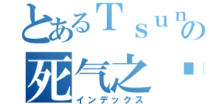 とあるＴｓｕｎａの死气之焰（インデックス）