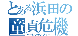 とある浜田の童貞危機（バージンデンジャー）