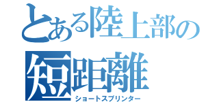 とある陸上部の短距離（ショートスプリンター）