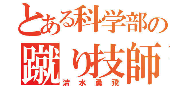 とある科学部の蹴り技師（清水勇飛）