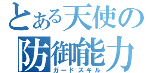 とある天使の防御能力（ガードスキル）