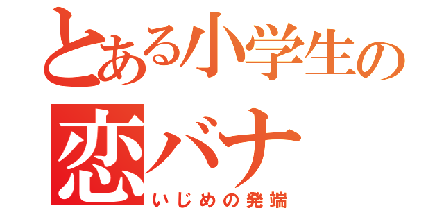 とある小学生の恋バナ（いじめの発端）