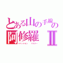 とある山の手線の阿修羅Ⅱ（ヤマノテセン　　マスター）