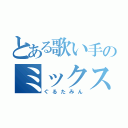 とある歌い手のミックスボイス（ぐるたみん）