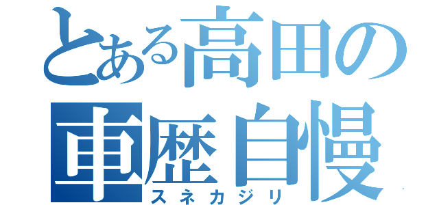 とある高田の車歴自慢（スネカジリ）