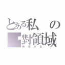 とある私の絕對領域（無視する）