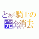 とある騎士の完全消去（オールデリート）