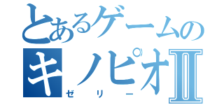 とあるゲームのキノピオⅡ（ゼリー）