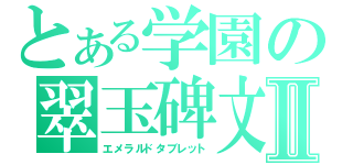 とある学園の翠玉碑文Ⅱ（エメラルドタブレット）