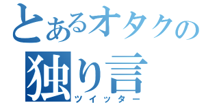 とあるオタクの独り言（ツイッター）