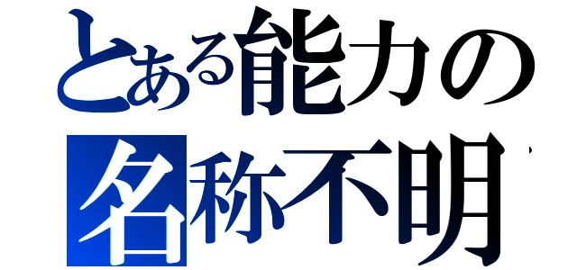 とある能力の名称不明（）