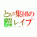 とある集団の逆レイプ（リーダー タカヤーーン）