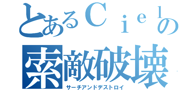 とあるＣｉｅｌの索敵破壊（サーチアンドデストロイ）