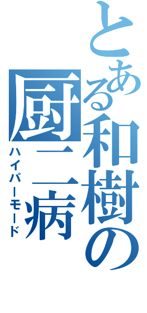 とある和樹の厨二病（ハイパーモード）