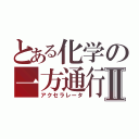 とある化学の一方通行Ⅱ（アクセラレータ）