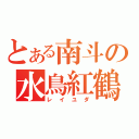 とある南斗の水鳥紅鶴（レイユダ）