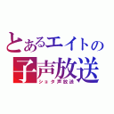 とあるエイトの子声放送（ショタ声放送）