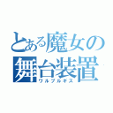 とある魔女の舞台装置（ワルプルギス）