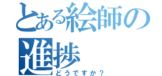 とある絵師の進捗（どうですか？）