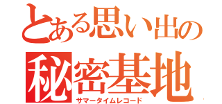 とある思い出の秘密基地（サマータイムレコード）