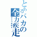 とあるバカの全力疾走（ひとつおぼえ）