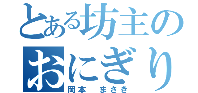 とある坊主のおにぎり頭（岡本 まさき）