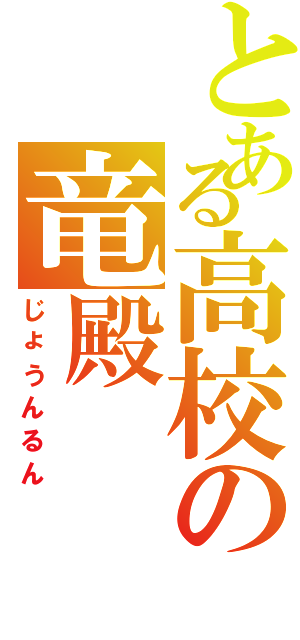 とある高校の竜殿（じょうんるん）