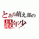 とある萌え部の最年少（ミマー）