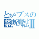 とあるブスの禁断魔法Ⅱ（整形）