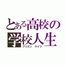 とある高校の学校人生（プリズン ライフ）