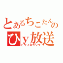 とあるちこたんのひｙ放送（ヒワイホウソウ）