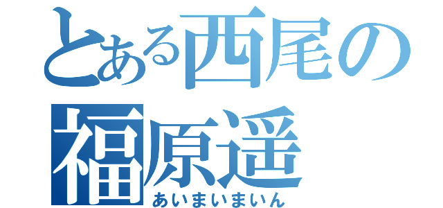 とある西尾の福原遥（あいまいまいん）