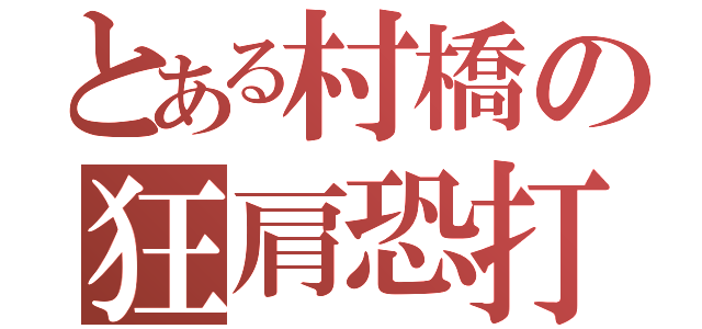 とある村橋の狂肩恐打（）