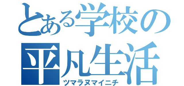 とある学校の平凡生活（ツマラヌマイニチ）