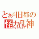 とある旧都の怪力乱神（ホシグマユウギ）