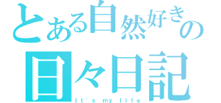 とある自然好きの日々日記（Ｉｔ\'ｓ ｍｙ ｌｉｆｅ）