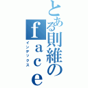 とある則維のｆａｃｅｂｏｏｋⅡ（インデックス）