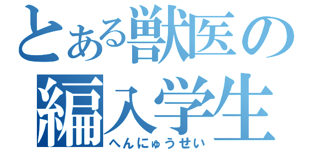 とある獣医の編入学生（へんにゅうせい）