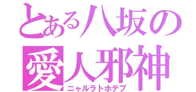 とある八坂の愛人邪神（ニャルラトホテプ）