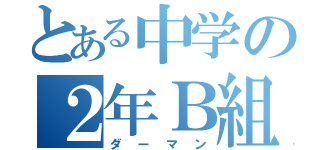 とある中学の２年Ｂ組（ダーマン）