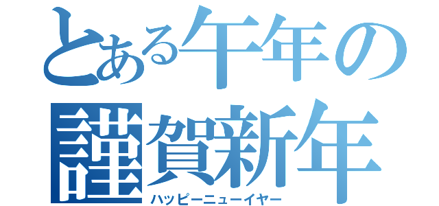 とある午年の謹賀新年（ハッピーニューイヤー）