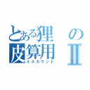 とある狸の皮算用Ⅱ（ミスカウント）