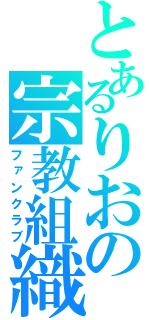 とあるりおの宗教組織（ファンクラブ）