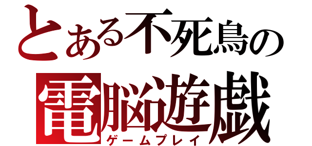 とある不死鳥の電脳遊戯（ゲームプレイ）