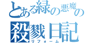 とある緑の悪魔の殺戮日記（リフォーム）