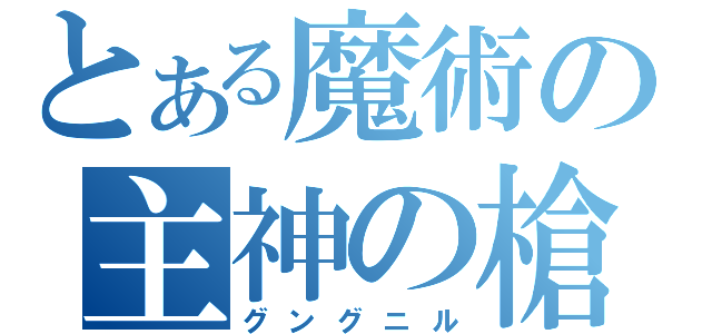 とある魔術の主神の槍（グングニル）